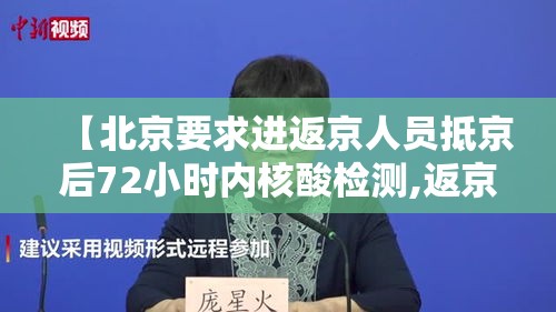 【北京要求进返京人员抵京后72小时内核酸检测,返京需要48小时核酸】