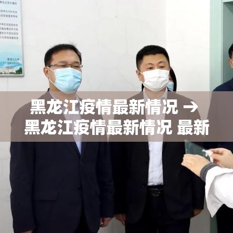 黑龙江疫情最新情况 → 黑龙江疫情最新情况 最新消息