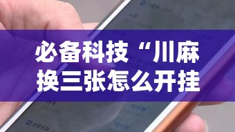 必备科技“川麻换三张怎么开挂吗	”科技辅助神器手机版教程