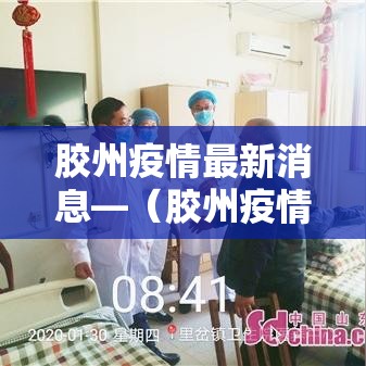 胶州疫情最新消息—(胶州疫情行动轨迹) 胶州疫情最新消息—(胶州疫情行动轨迹)