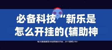 必备科技“新乐是怎么开挂的(辅助神器)开挂详细教程 必备科技“新乐是怎么开挂的(辅助神器)开挂详细教程