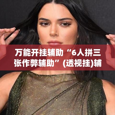 万能开挂辅助“6人拼三张作弊辅助”(透视挂)辅助透视教程