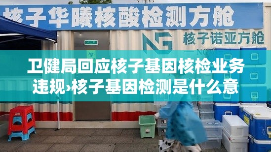 卫健局回应核子基因核检业务违规›核子基因检测是什么意思
