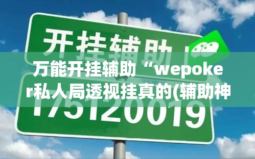 万能开挂辅助“wepoker私人局透视挂真的(辅助神器)开挂详细教程 万能开挂辅助“wepoker私人局透视挂真的(辅助神器)开挂详细教程