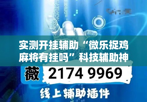 实测开挂辅助“微乐捉鸡麻将有挂吗”科技辅助神器手机版教程