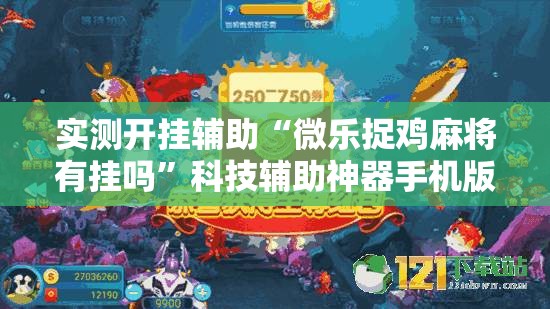 实测开挂辅助“微乐捉鸡麻将有挂吗”科技辅助神器手机版教程