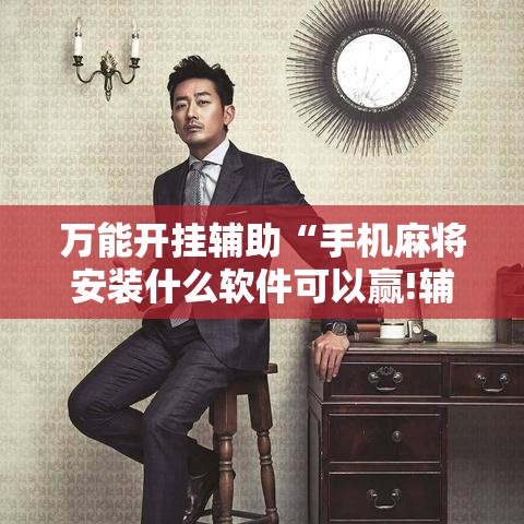 万能开挂辅助“手机麻将安装什么软件可以赢!辅助神器插件下载 万能开挂辅助“手机麻将安装什么软件可以赢!辅助神器插件下载