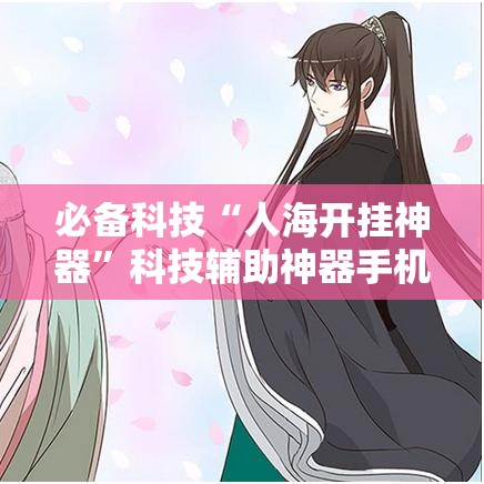 必备科技“人海开挂神器	”科技辅助神器手机版教程