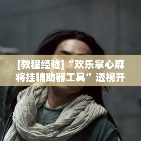 [教程经验]“欢乐掌心麻将挂辅助器工具	”透视开挂辅助教程