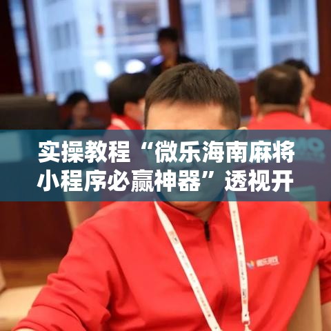 实操教程“微乐海南麻将小程序必赢神器	”透视开挂辅助教程