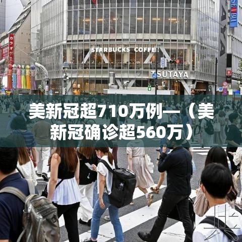 美新冠超710万例—（美新冠确诊超560万）