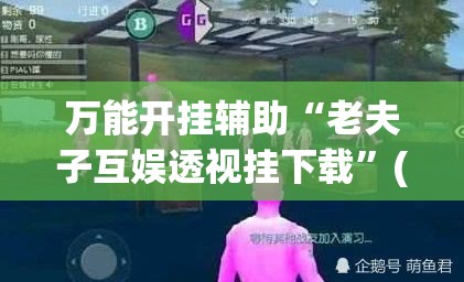 万能开挂辅助“老夫子互娱透视挂下载”(透视挂)辅助透视教程