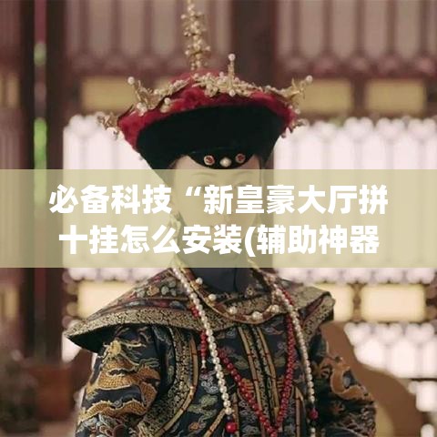 必备科技“新皇豪大厅拼十挂怎么安装(辅助神器)开挂详细教程