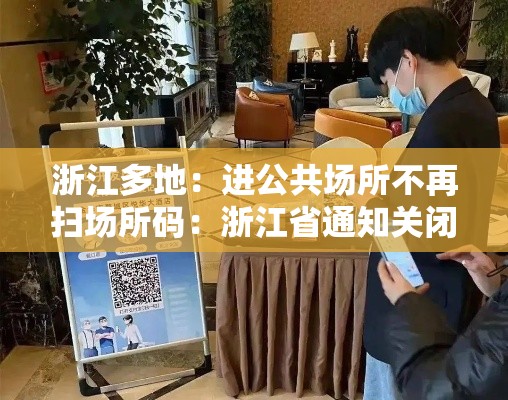 浙江多地：进公共场所不再扫场所码：浙江省通知关闭公共场所