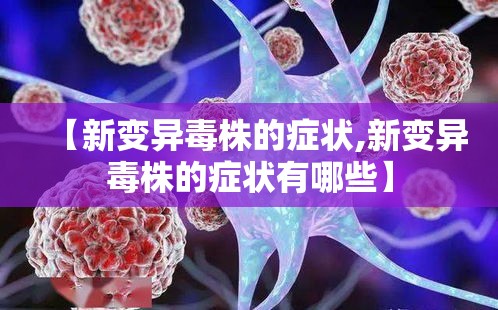 【新变异毒株的症状,新变异毒株的症状有哪些】