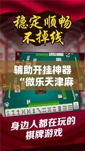 辅助开挂神器“微乐天津麻将怎么开挂	”科技辅助神器手机版教程