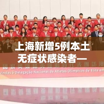 上海新增5例本土无症状感染者—(上海新增五例) 上海新增5例本土无症状感染者—(上海新增五例)