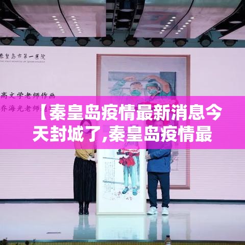 【秦皇岛疫情最新消息今天封城了,秦皇岛疫情最新通告】