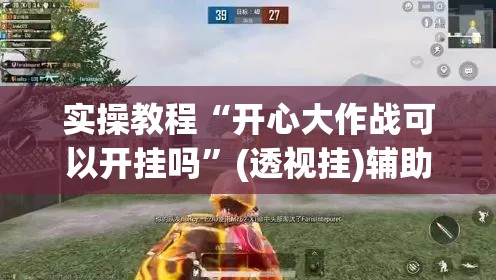 实操教程“开心大作战可以开挂吗	”(透视挂)辅助透视教程
