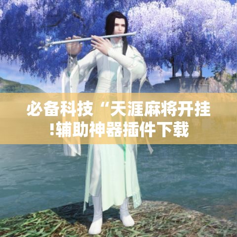 必备科技“天涯麻将开挂!辅助神器插件下载
