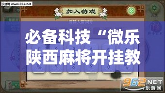 必备科技“微乐陕西麻将开挂教程”透视开挂辅助教程