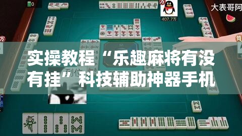 实操教程“乐趣麻将有没有挂”科技辅助神器手机版教程