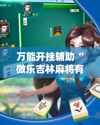 万能开挂辅助“微乐吉林麻将有没有挂	”(透视挂)辅助透视教程