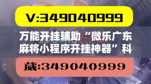 万能开挂辅助“微乐广东麻将小程序开挂神器”科技辅助神器手机版教程