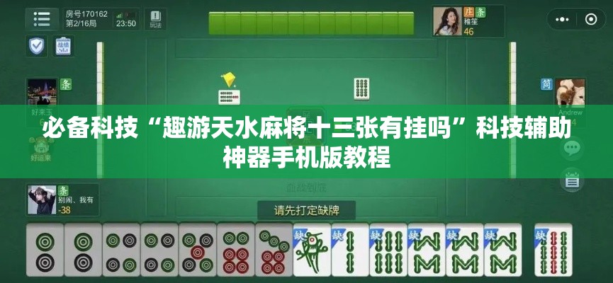 必备科技“趣游天水麻将十三张有挂吗	”科技辅助神器手机版教程