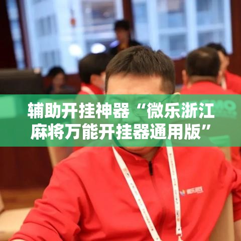 辅助开挂神器“微乐浙江麻将万能开挂器通用版”透视开挂辅助教程