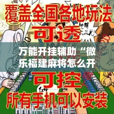 万能开挂辅助“微乐福建麻将怎么开挂	”科技辅助神器手机版教程