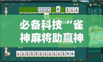 必备科技“雀神麻将助赢神器购买”透视开挂辅助教程