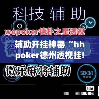 辅助开挂神器“hhpoker德州透视挂!辅助神器插件下载 辅助开挂神器“hhpoker德州透视挂!辅助神器插件下载