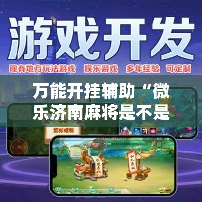 万能开挂辅助“微乐济南麻将是不是有挂”科技辅助神器手机版教程