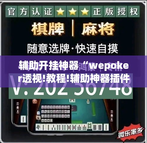 辅助开挂神器“wepoker透视!教程!辅助神器插件下载 辅助开挂神器“wepoker透视!教程!辅助神器插件下载