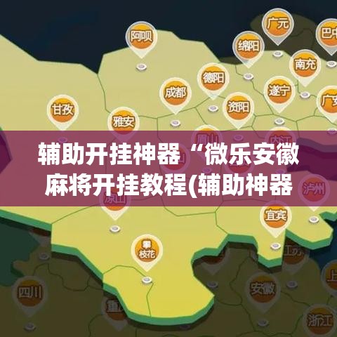 辅助开挂神器“微乐安徽麻将开挂教程(辅助神器)开挂详细教程 辅助开挂神器“微乐安徽麻将开挂教程(辅助神器)开挂详细教程