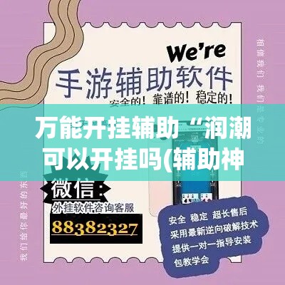 万能开挂辅助“润潮可以开挂吗(辅助神器)开挂详细教程 万能开挂辅助“润潮可以开挂吗(辅助神器)开挂详细教程