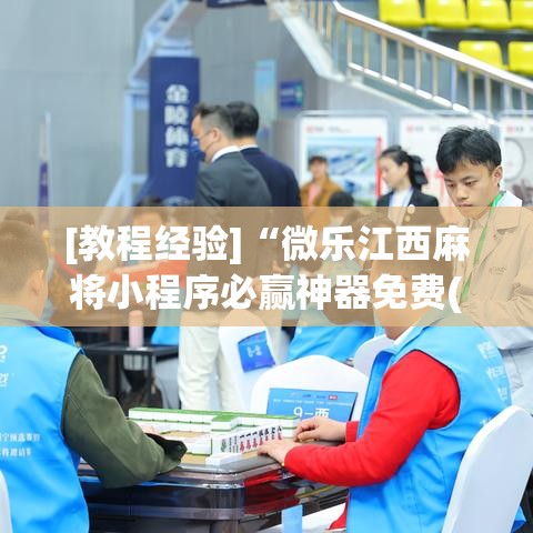 [教程经验]“微乐江西麻将小程序必赢神器免费(辅助神器)开挂详细教程