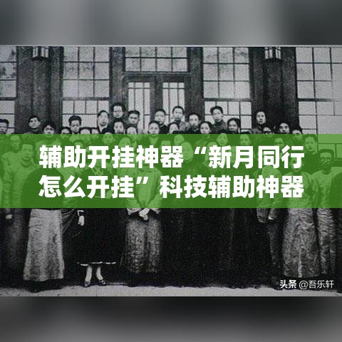 辅助开挂神器“新月同行怎么开挂	”科技辅助神器手机版教程