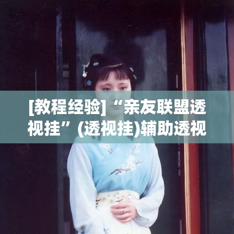 [教程经验]“亲友联盟透视挂”(透视挂)辅助透视教程