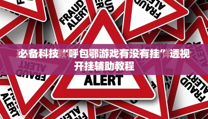 必备科技“呼包鄂游戏有没有挂”透视开挂辅助教程
