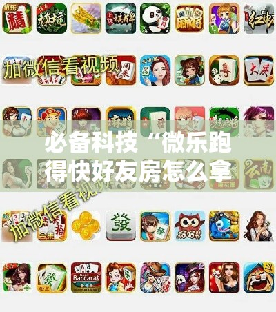必备科技“微乐跑得快好友房怎么拿好牌”透视开挂辅助教程