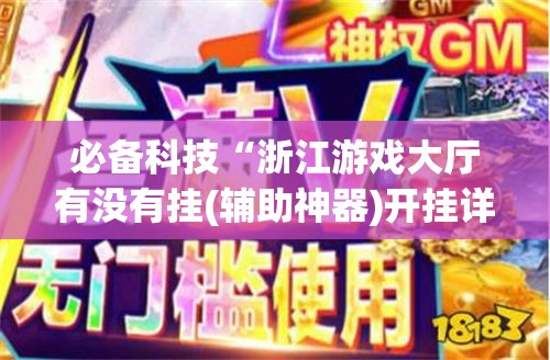 必备科技“浙江游戏大厅有没有挂(辅助神器)开挂详细教程 必备科技“浙江游戏大厅有没有挂(辅助神器)开挂详细教程