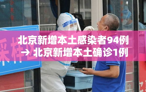 北京新增本土感染者94例 → 北京新增本土确诊1例