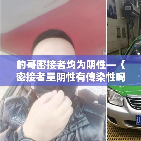的哥密接者均为阴性—(密接者呈阴性有传染性吗) 的哥密接者均为阴性—(密接者呈阴性有传染性吗)