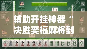 辅助开挂神器“决胜奕福麻将到底有没有挂!辅助神器插件下载 辅助开挂神器“决胜奕福麻将到底有没有挂!辅助神器插件下载