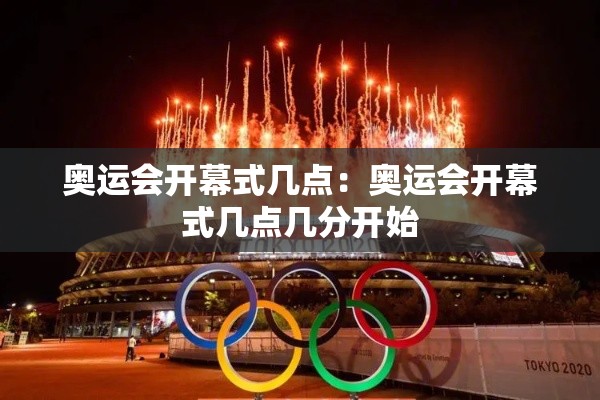 奥运会开幕式几点:奥运会开幕式几点几分开始 奥运会开幕式几点:奥运会开幕式几点几分开始