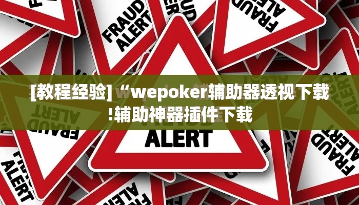 [教程经验]“wepoker辅助器透视下载!辅助神器插件下载