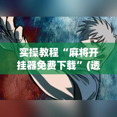 实操教程“麻将开挂器免费下载”(透视挂)辅助透视教程
