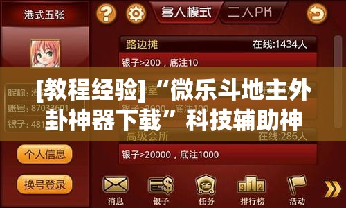 [教程经验]“微乐斗地主外卦神器下载	”科技辅助神器手机版教程